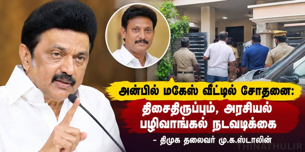 அன்பில் மகேஸ் வீட்டில் சோதனை: திசைதிருப்பும், அரசியல் பழிவாங்கல் நடவடிக்கை - திமுக தலைவர் மு.க.ஸ்டாலின்